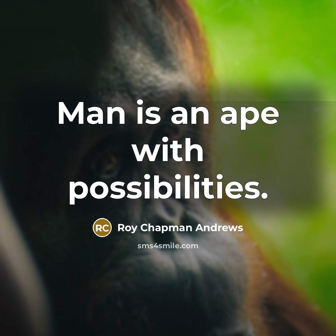 “Man is an ape with possibilities.” quote by Roy Chapman Andrews