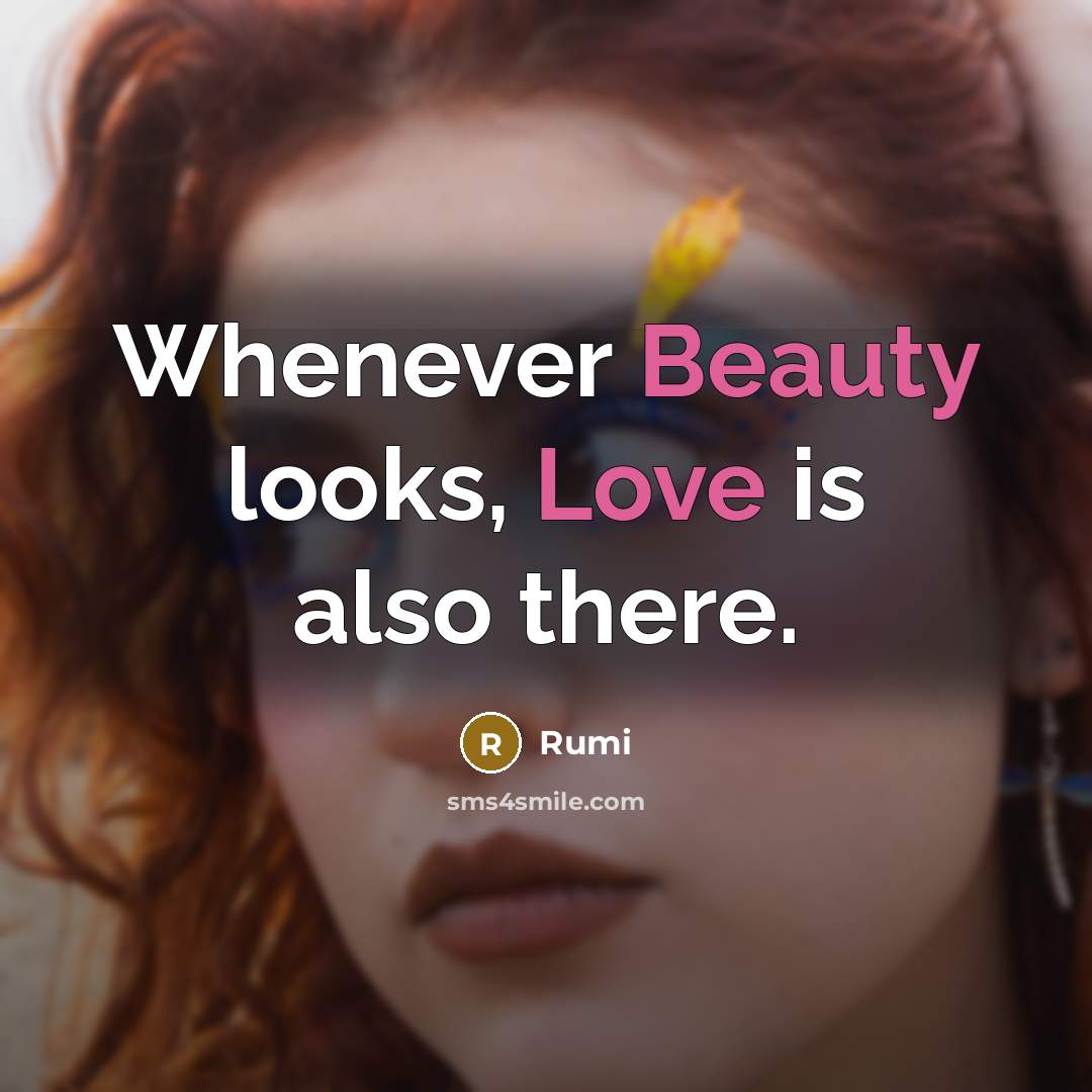 “Whenever Beauty looks, Love is also there.” quote by Rumi