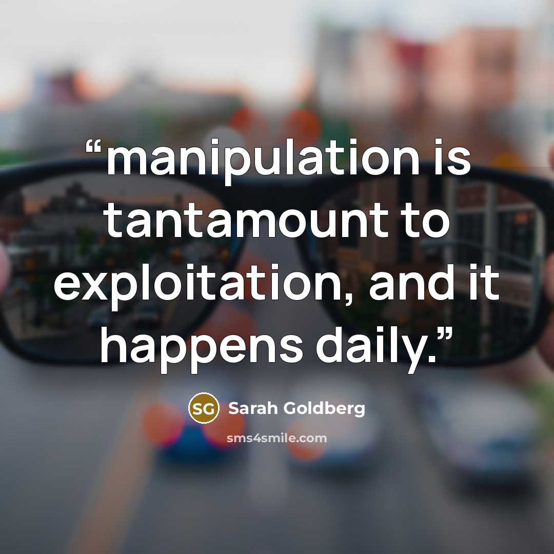 “manipulation is tantamount to exploitation, and it happens daily.” quote by Sarah Goldberg