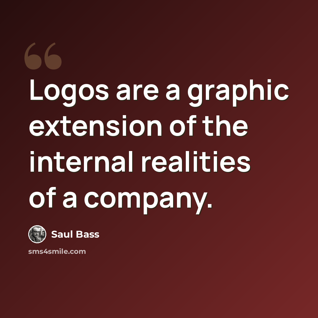 “Logos are a graphic extension of the internal realities of a company.” quote by Saul Bass