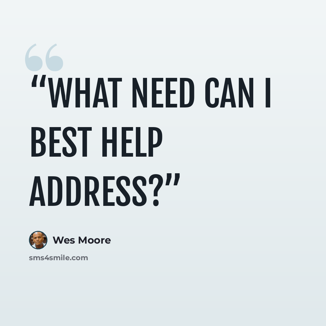 “What need can I best help address?” quote by Wes Moore