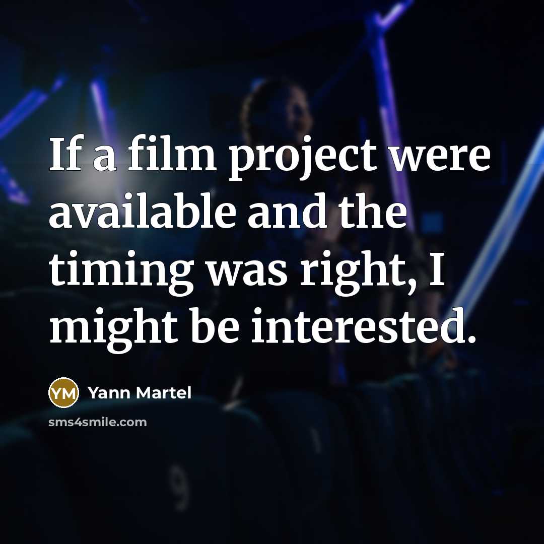 “If a film project were available and the timing was right, I might be interested.” quote by Yann Martel