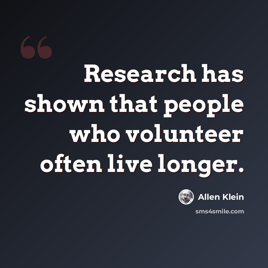“Research has shown that people who volunteer often live longer.” quote by Allen Klein