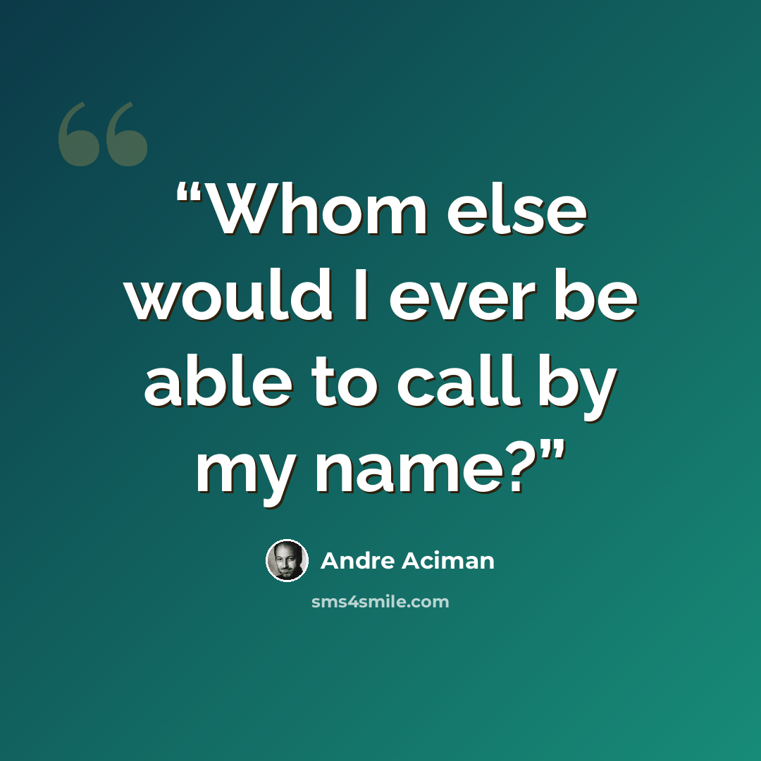 “Whom else would I ever be able to call by my name?” quote by André Aciman