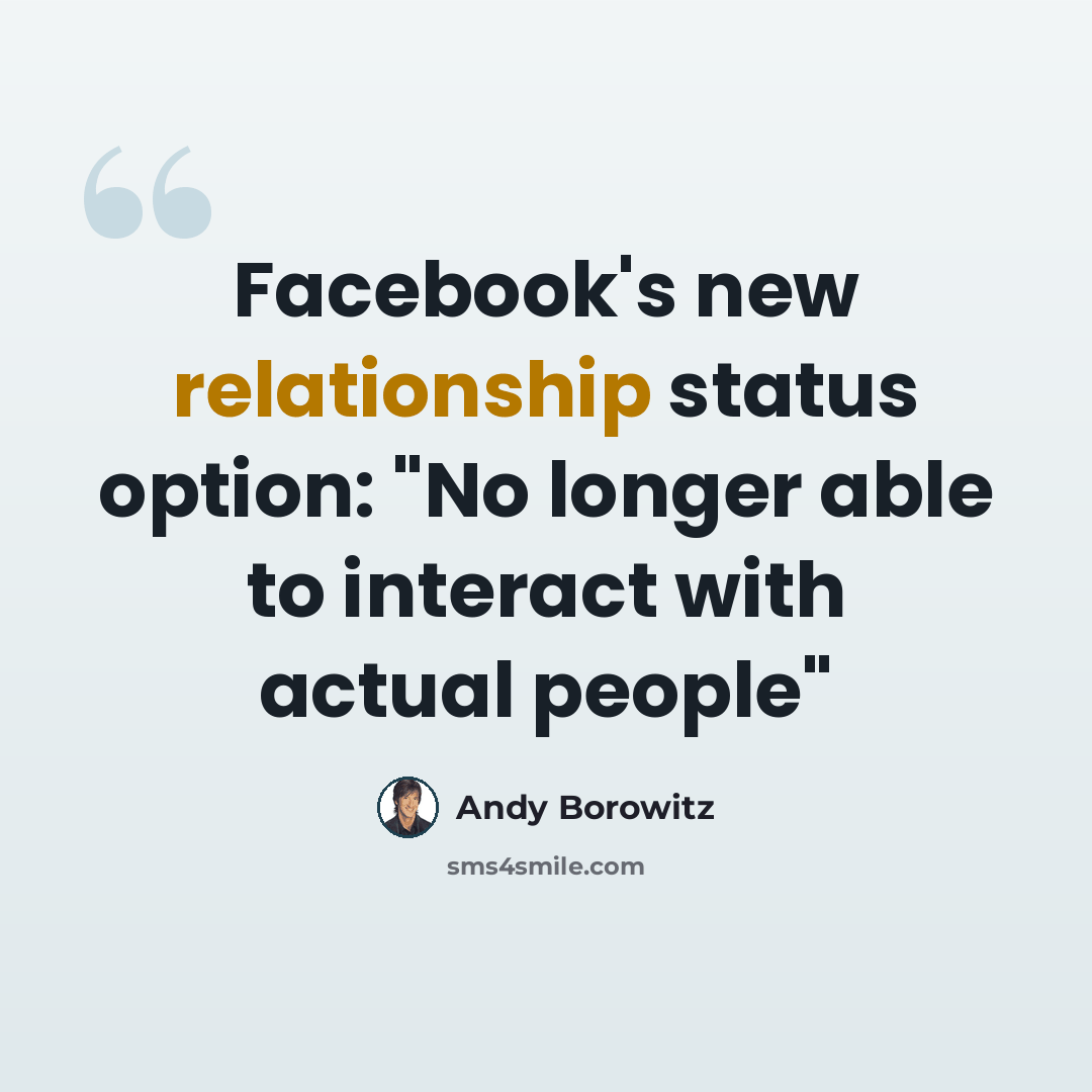 “Facebook's new relationship status option: "No longer able to interact with actual people"” quote by Andy Borowitz
