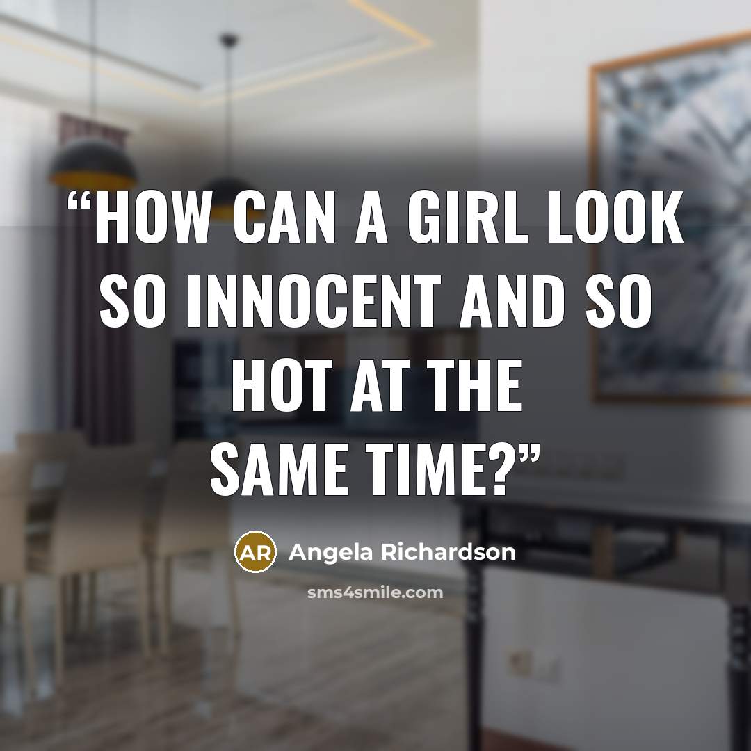 “How can a girl look so innocent and so hot at the same time?” quote by Angela Richardson