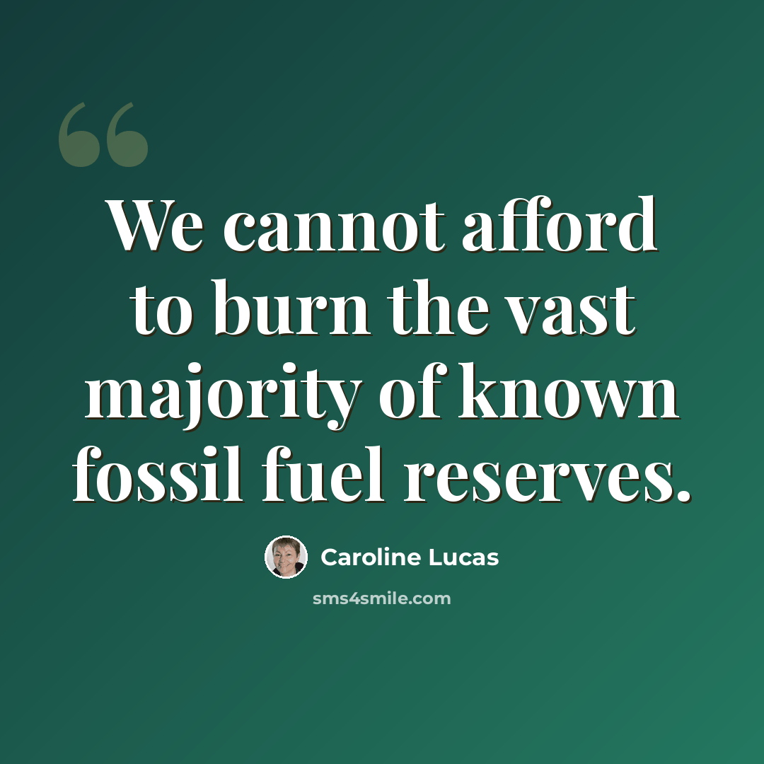 “We cannot afford to burn the vast majority of known fossil fuel reserves.” quote by Caroline Lucas