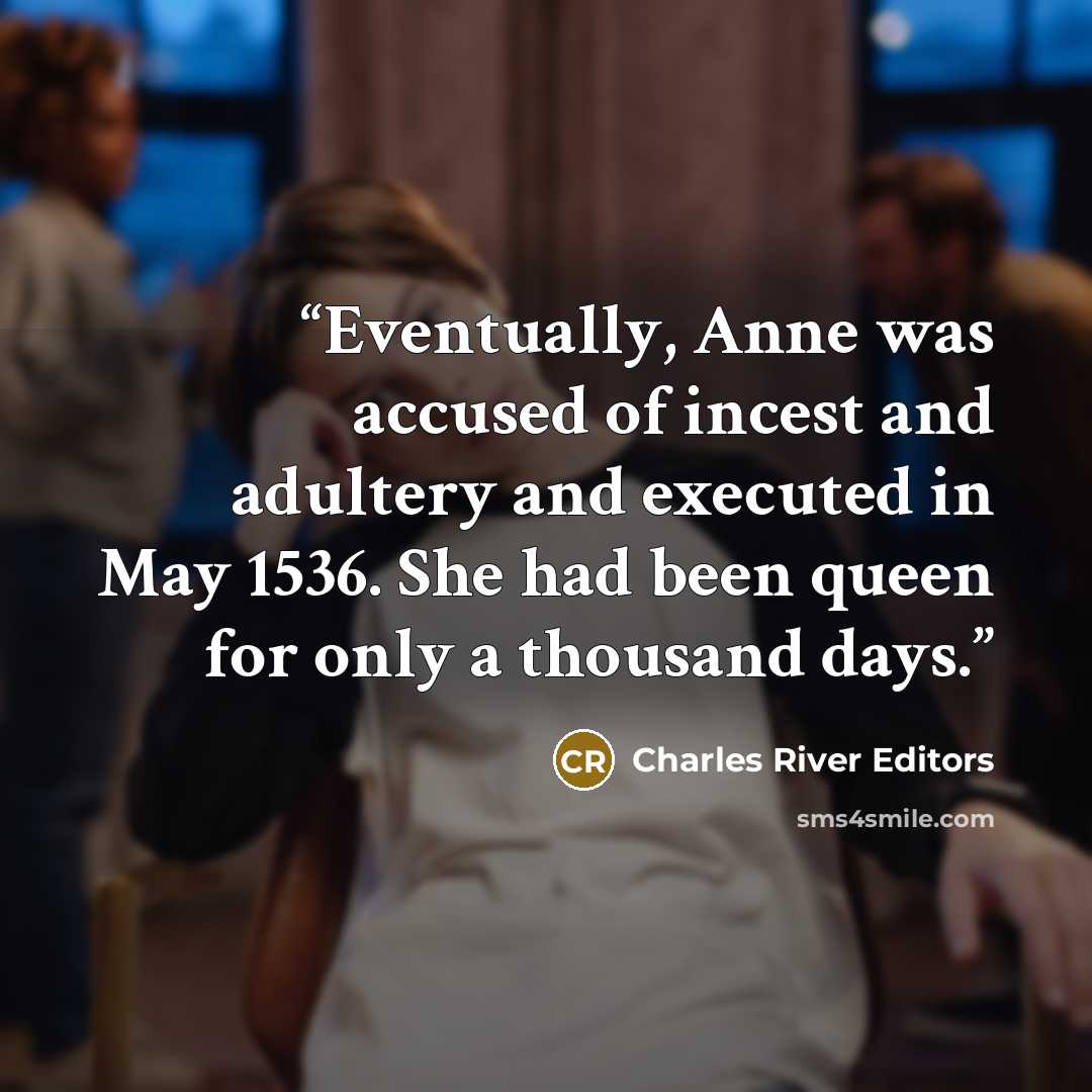 “Eventually, Anne was accused of incest and adultery and executed in May 1536. She had been queen for only a thousand days.” quote by Charles River Editors