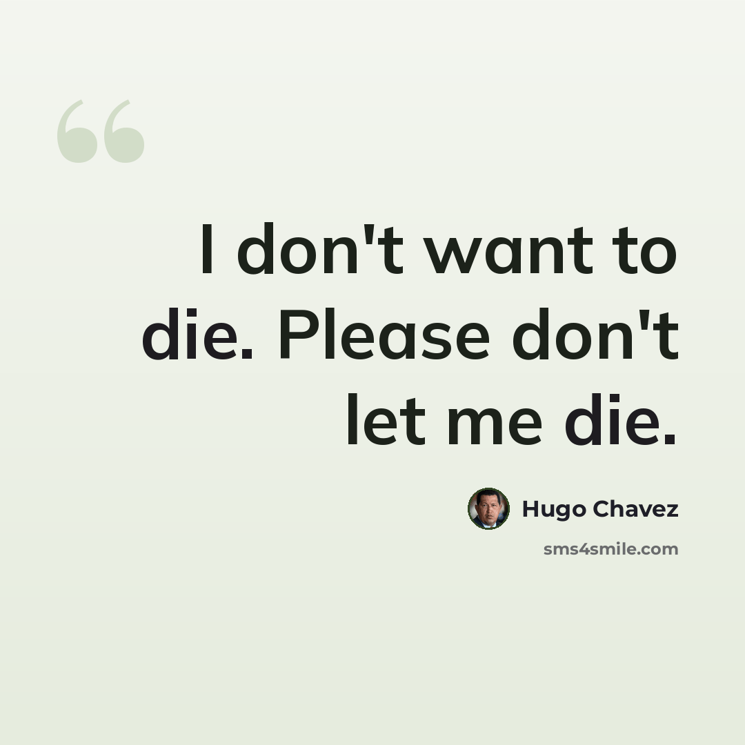 “I don't want to die. Please don't let me die.” quote by Hugo Chavez