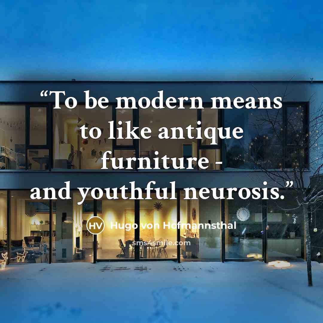 “To be modern means to like antique furniture - and youthful neurosis.” quote by Hugo von Hofmannsthal