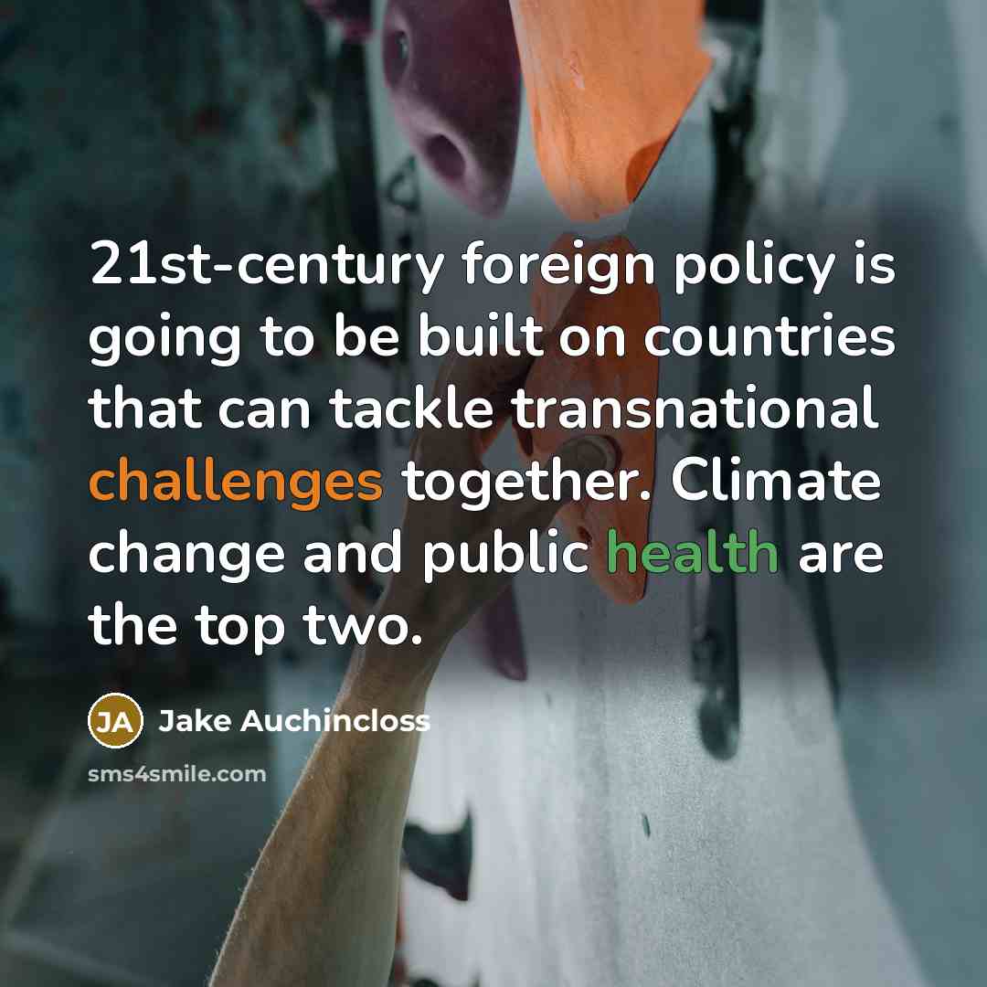 “21st-century foreign policy is going to be built on countries that can tackle transnational challenges together. Climate change and public health are the top two.” quote by Jake Auchincloss