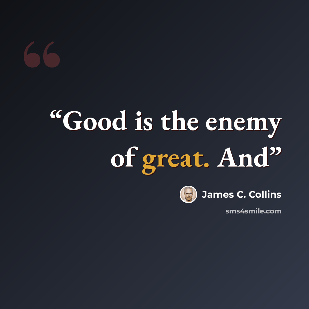 “Good is the enemy of great. And” quote by James C. Collins