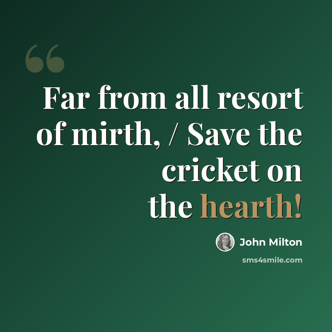 “Far from all resort of mirth, / Save the cricket on the hearth!” quote by John Milton