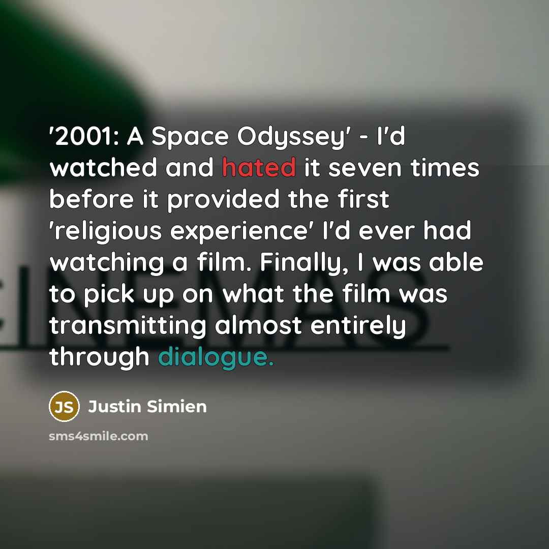 “'2001: A Space Odyssey' - I'd watched and hated it seven times before it provided the first 'religious experience' I'd ever had watching a film. Finally, I was able to pick up on what the film was transmitting almost entirely through dialogue.” quote by Justin Simien