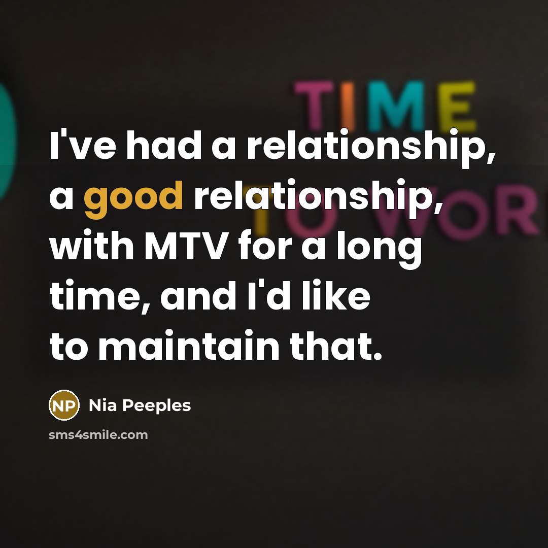 “I've had a relationship, a good relationship, with MTV for a long time, and I'd like to maintain that.” quote by Nia Peeples