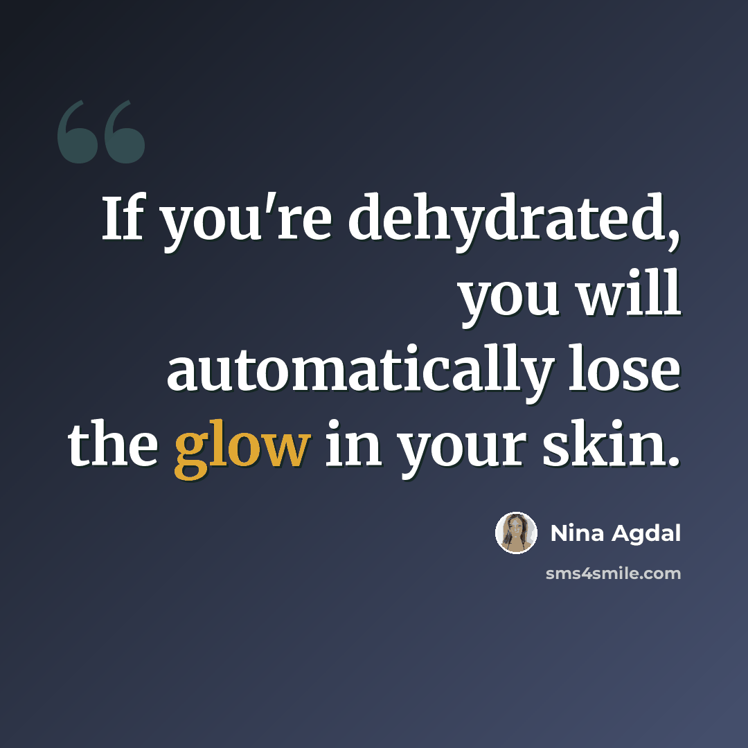 “If you're dehydrated, you will automatically lose the glow in your skin.” quote by Nina Agdal