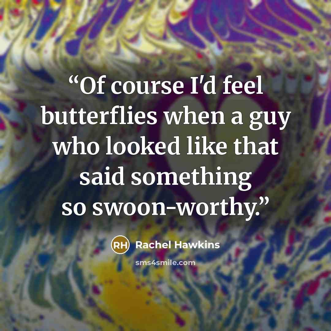 “Of course I'd feel butterflies when a guy who looked like that said something so swoon-worthy.” quote by Rachel Hawkins