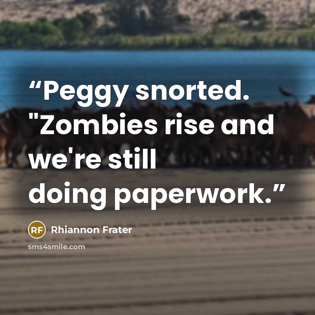 “Peggy snorted. "Zombies rise and we're still doing paperwork.” quote by Rhiannon Frater