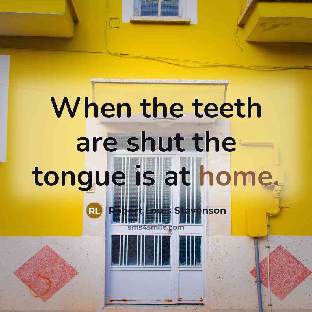 “When the teeth are shut the tongue is at home.” quote by Robert Louis Stevenson