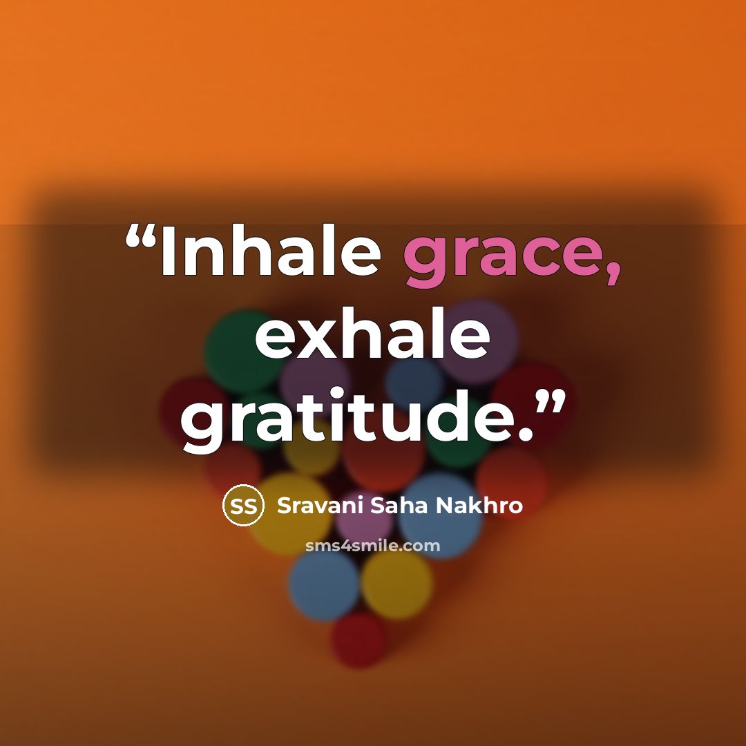 “Inhale grace, exhale gratitude.” quote by Sravani Saha Nakhro