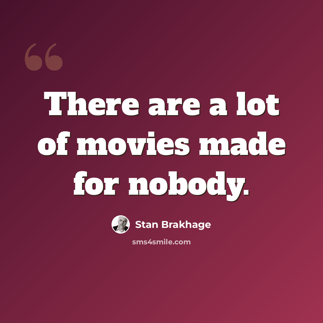 “There are a lot of movies made for nobody.” quote by Stan Brakhage
