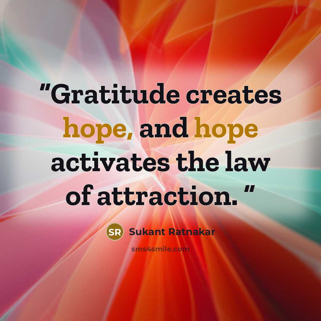 “Gratitude creates hope, and hope activates the law of attraction.” quote by Sukant Ratnakar
