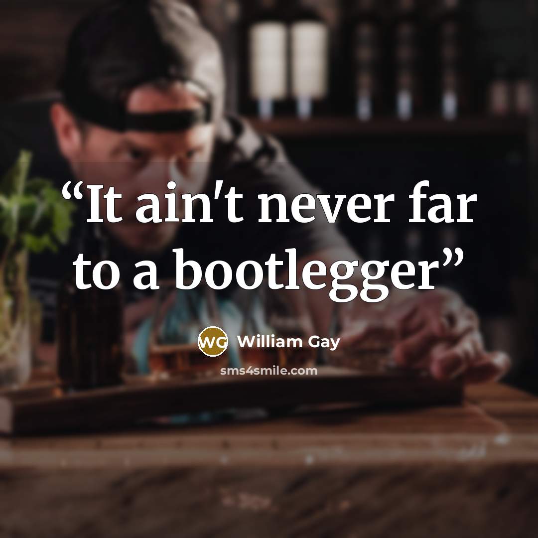 “It ain't never far to a bootlegger” quote by William Gay