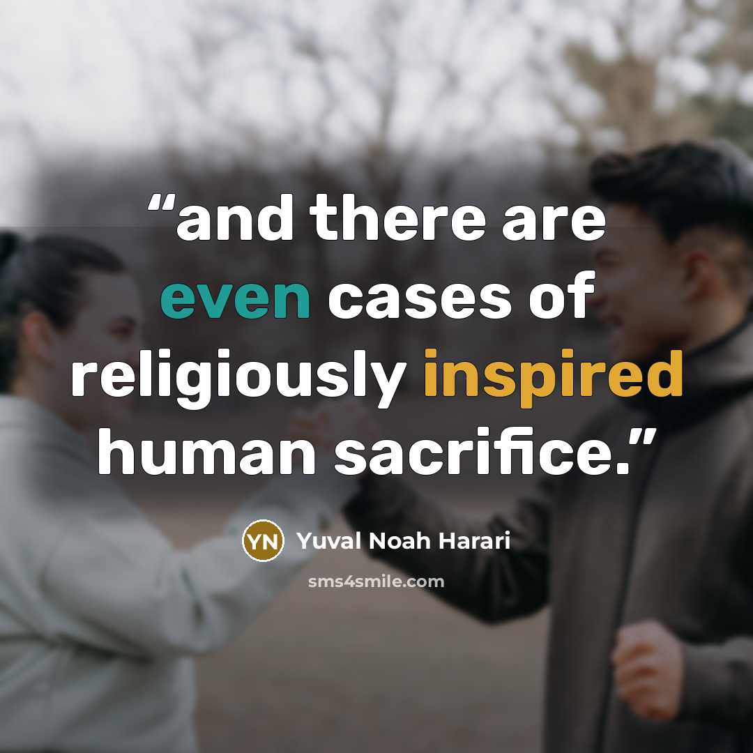 “and there are even cases of religiously inspired human sacrifice.” quote by Yuval Noah Harari