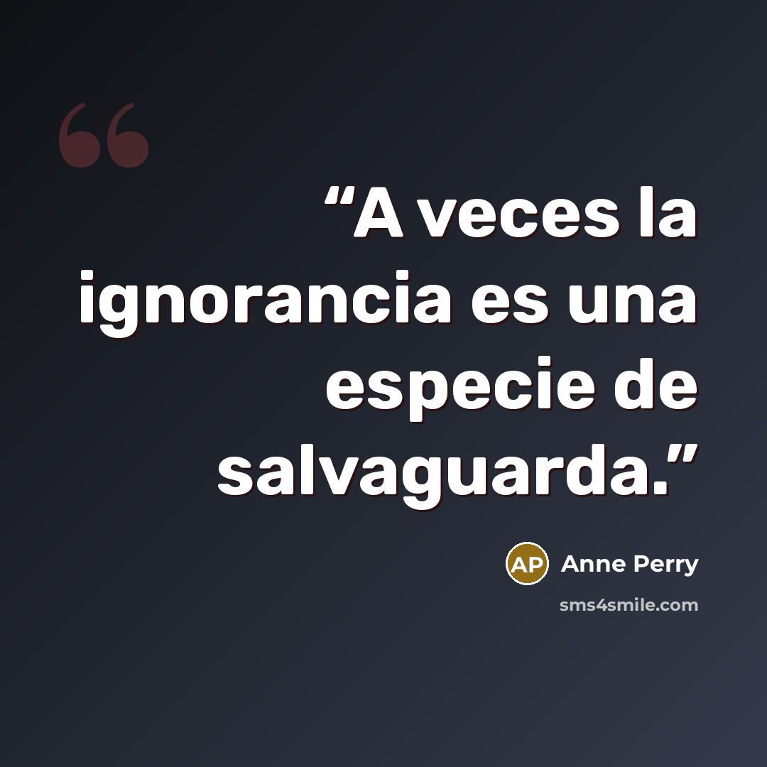 “A veces la ignorancia es una especie de salvaguarda.” quote by Anne Perry
