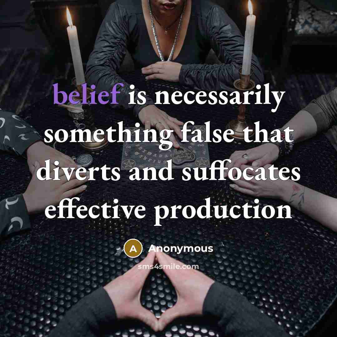 “belief is necessarily something false that diverts and suffocates effective production” quote by Anonymous