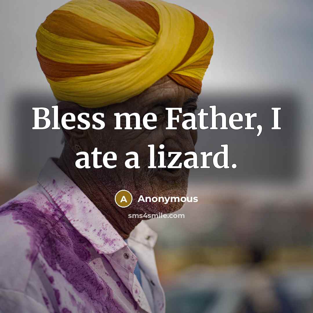 “Bless me Father, I ate a lizard.” quote by Anonymous