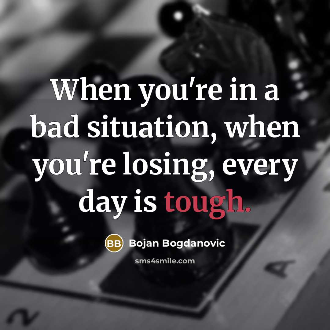 “When you're in a bad situation, when you're losing, every day is tough.” quote by Bojan Bogdanovic
