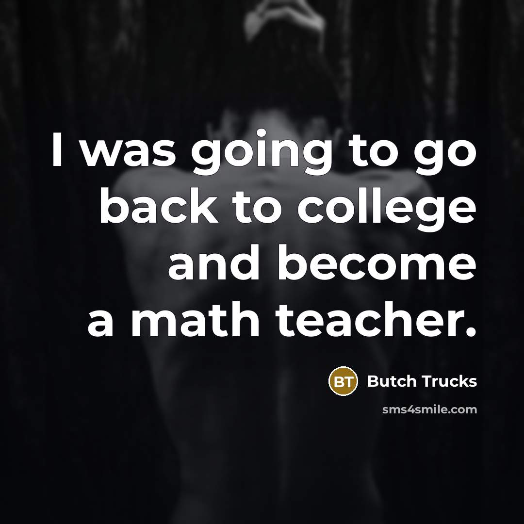 “I was going to go back to college and become a math teacher.” quote by Butch Trucks