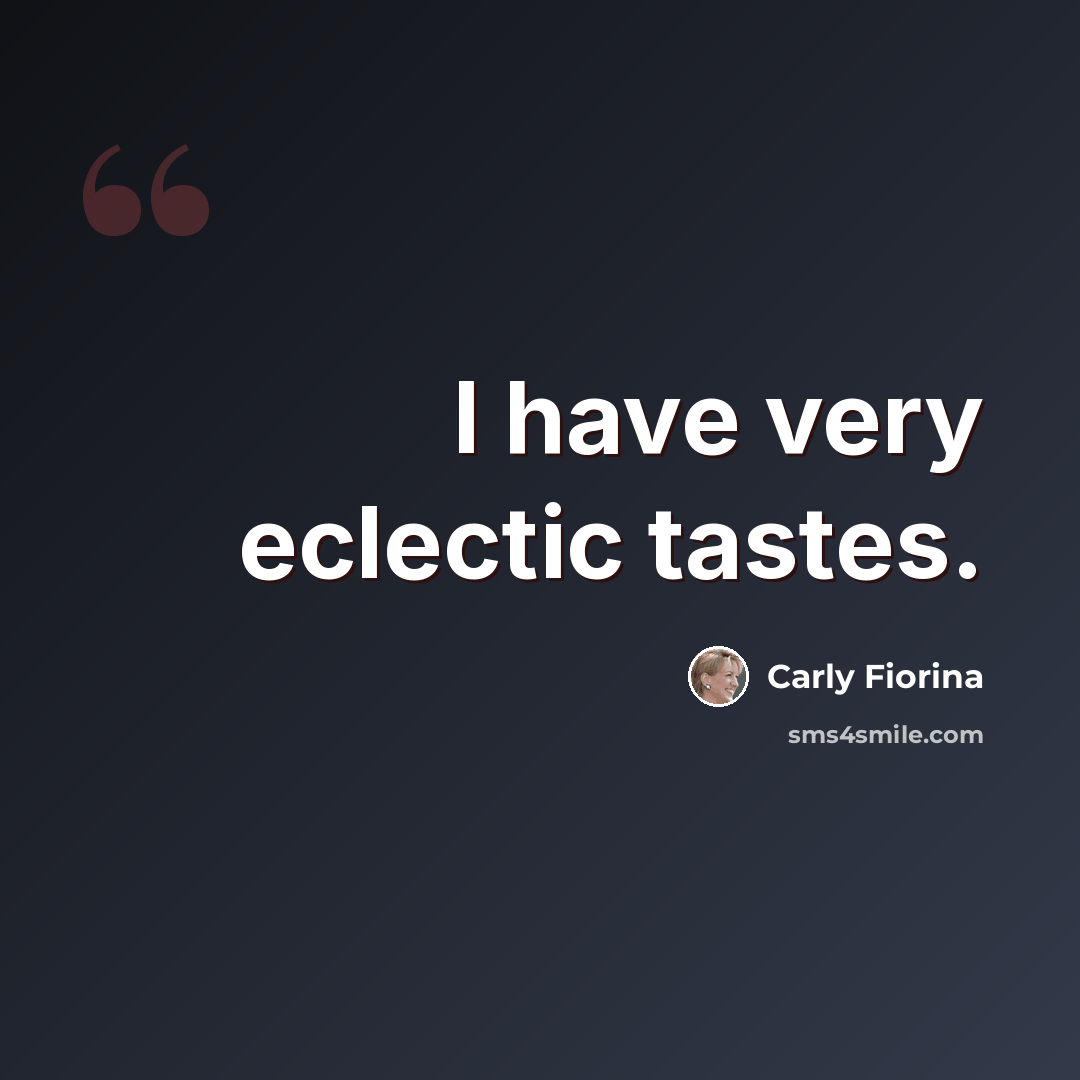 “I have very eclectic tastes.” quote by Carly Fiorina