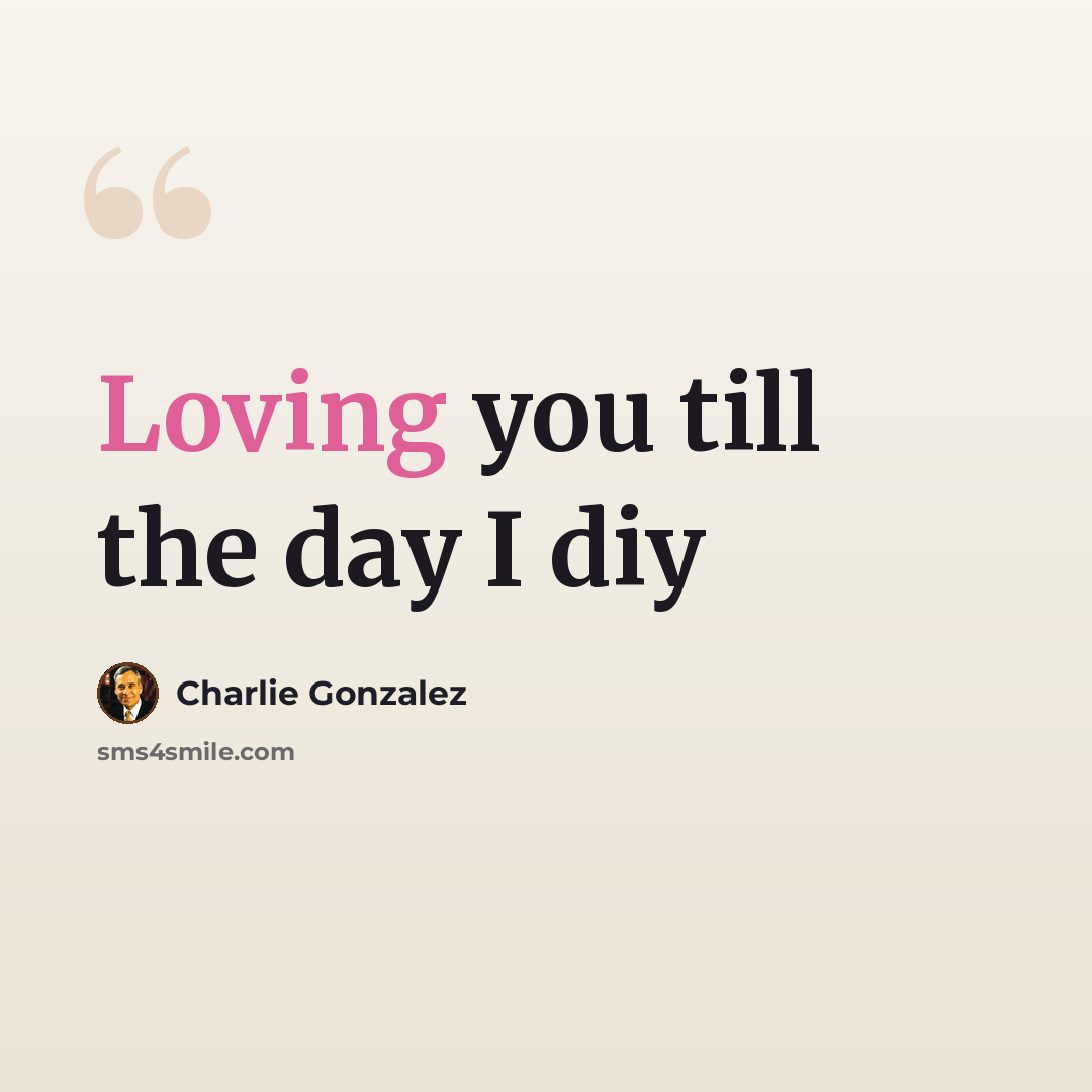 “Loving you till the day I diy” quote by Charlie Gonzalez