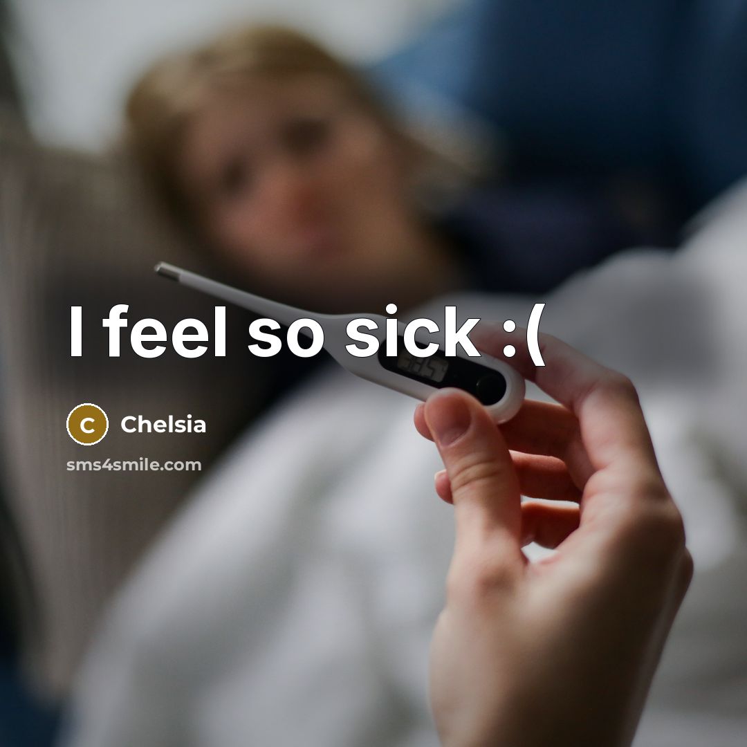 “I feel so sick :(” quote by Chelsia