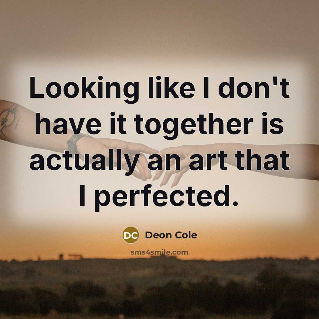 “Looking like I don't have it together is actually an art that I perfected.” quote by Deon Cole
