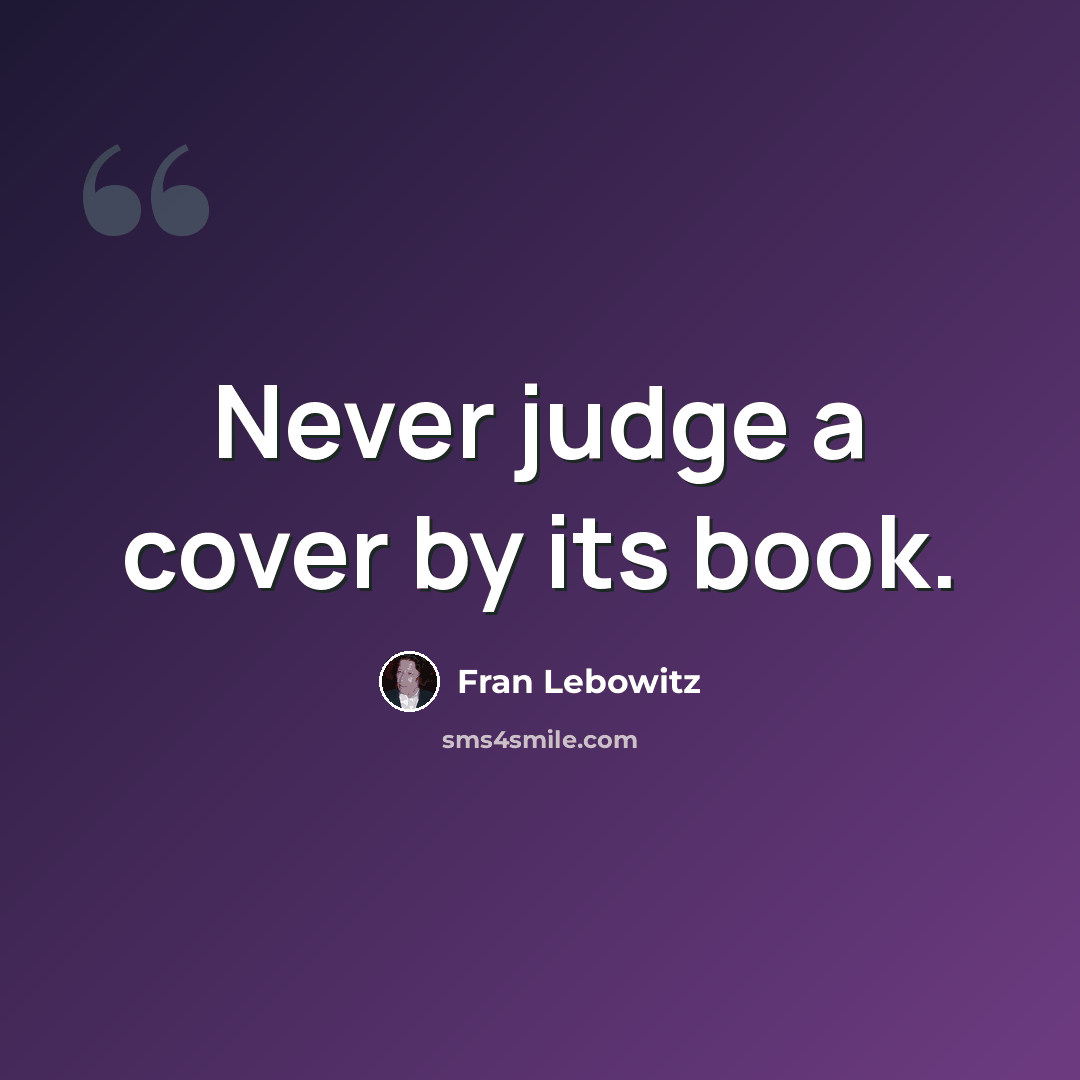 “Never judge a cover by its book.” quote by Fran Lebowitz