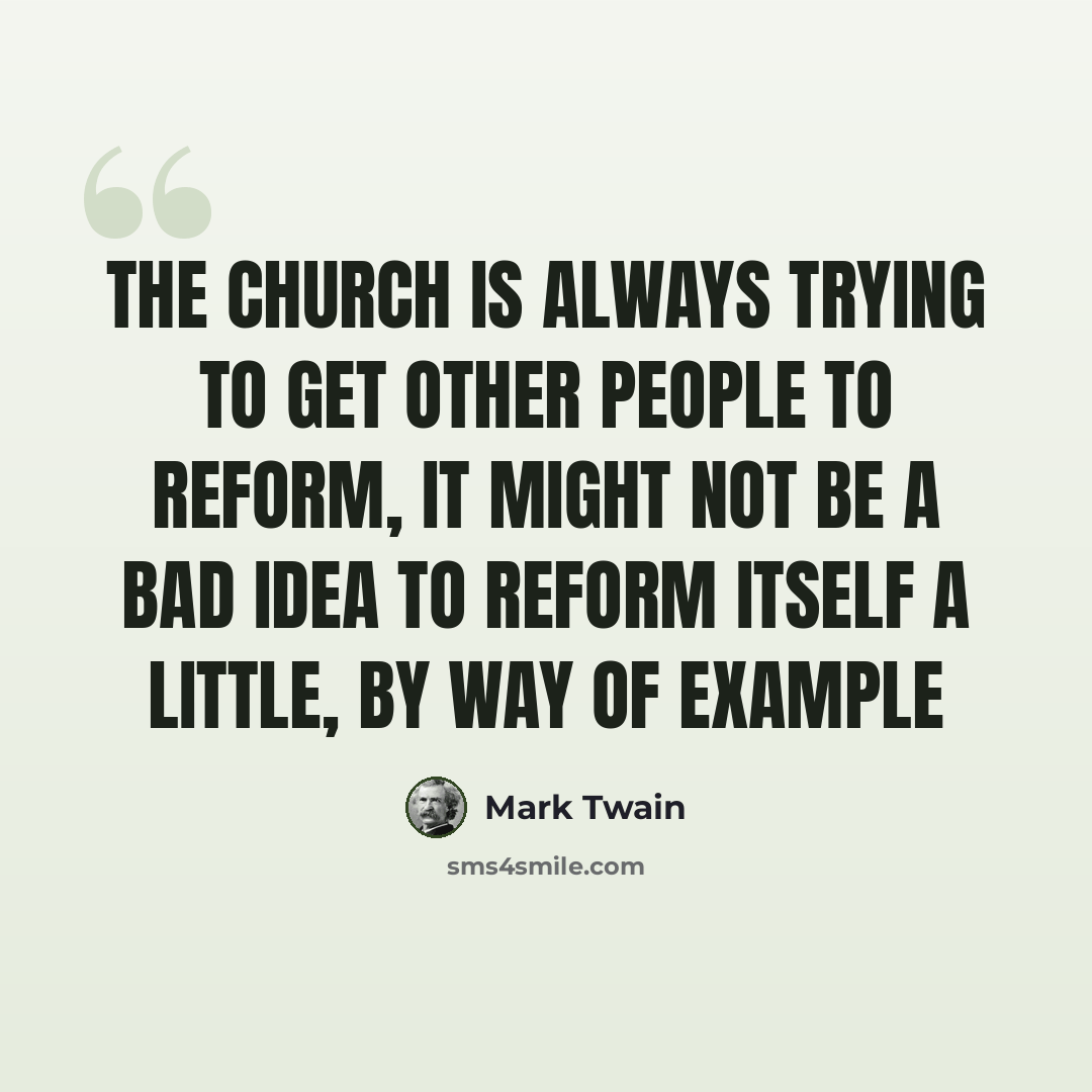 “The church is always trying to get other people to reform, it might not be a bad idea to reform itself a little, by way of example” quote by Mark Twain