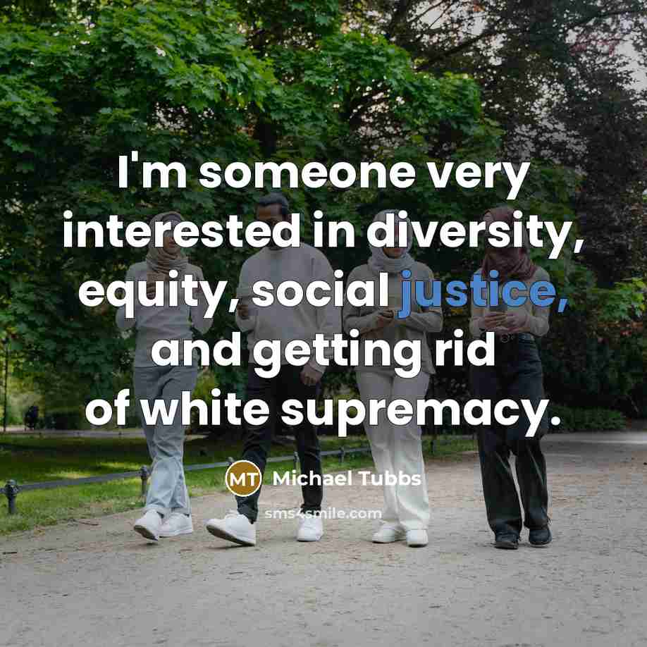 “I'm someone very interested in diversity, equity, social justice, and getting rid of white supremacy.” quote by Michael Tubbs