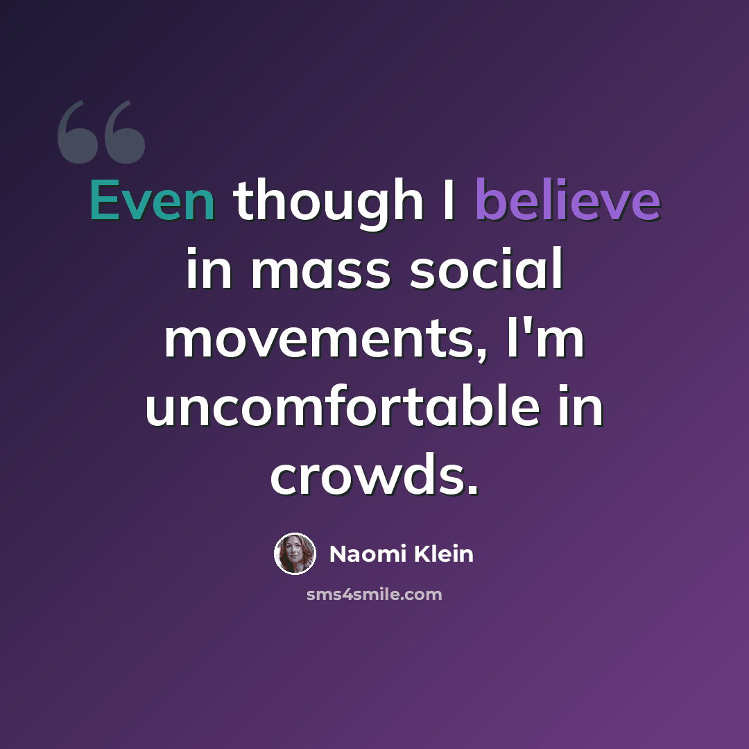 “Even though I believe in mass social movements, I'm uncomfortable in crowds.” quote by Naomi Klein