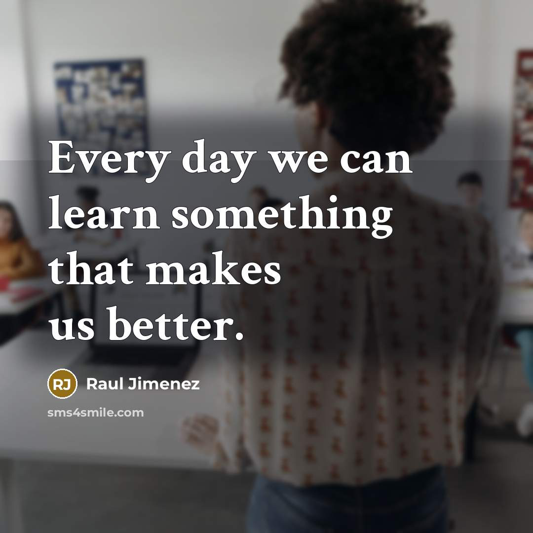 “Every day we can learn something that makes us better.” quote by Raul Jimenez