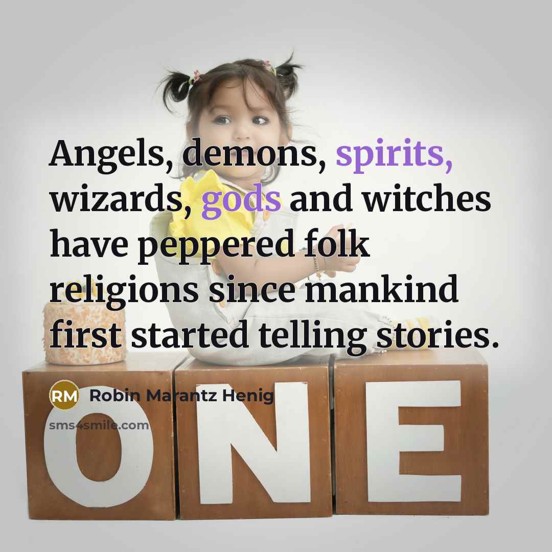 “Angels, demons, spirits, wizards, gods and witches have peppered folk religions since mankind first started telling stories.” quote by Robin Marantz Henig