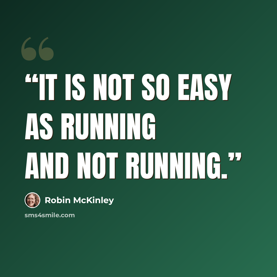 “It is not so easy as running and not running.” quote by Robin McKinley