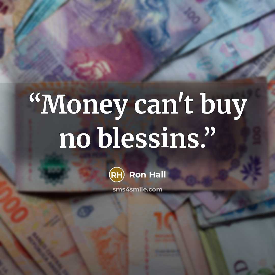 “Money can't buy no blessins.” quote by Ron Hall