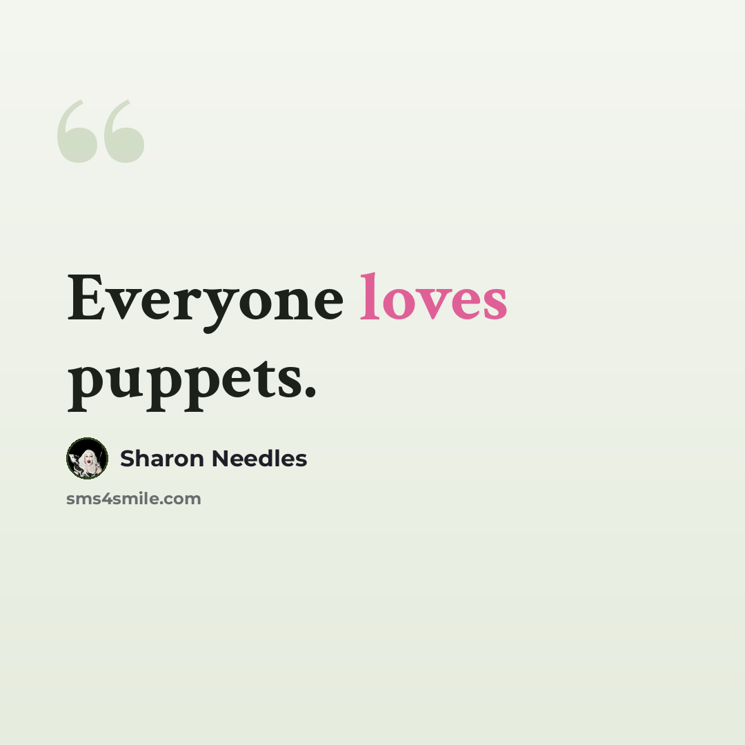 “Everyone loves puppets.” quote by Sharon Needles