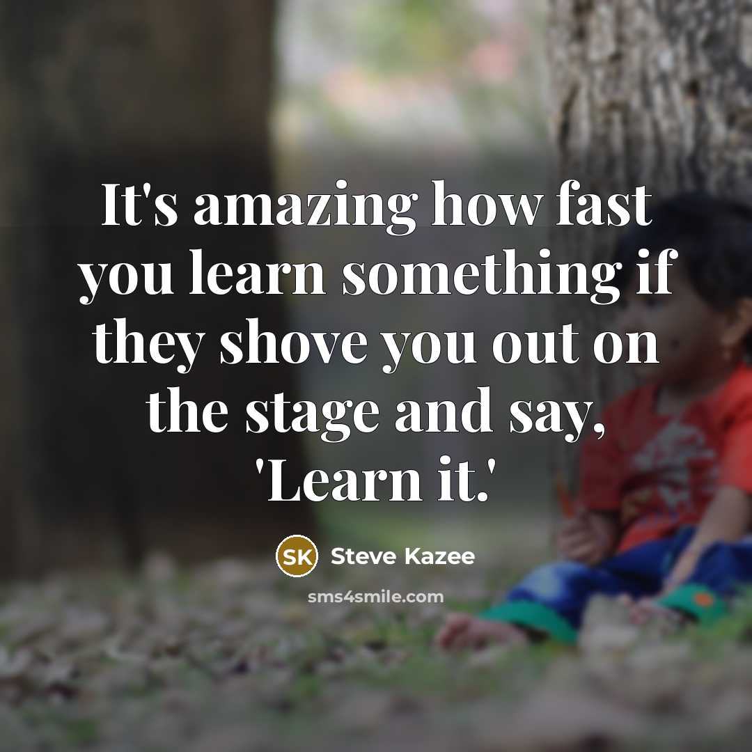 “It's amazing how fast you learn something if they shove you out on the stage and say, 'Learn it.'” quote by Steve Kazee