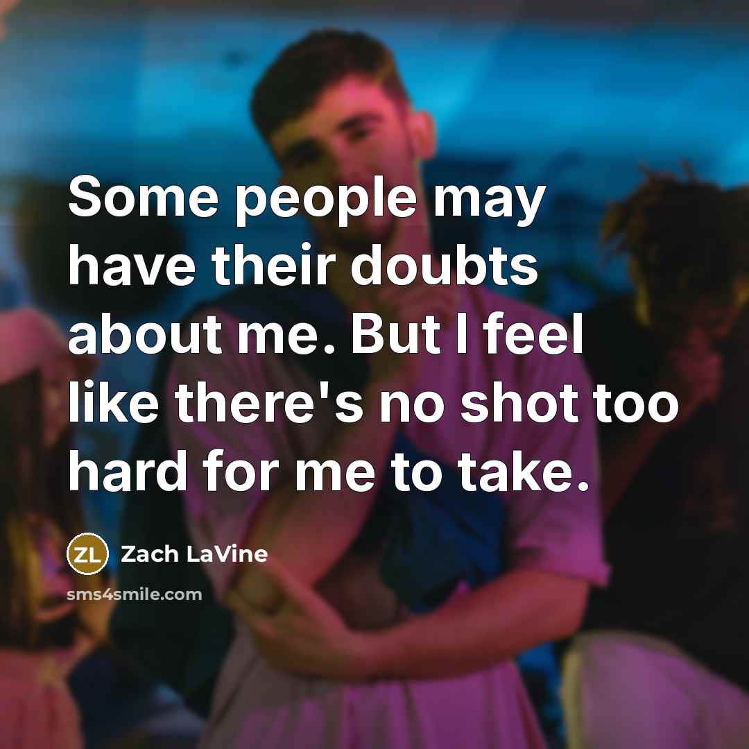 “Some people may have their doubts about me. But I feel like there's no shot too hard for me to take.” quote by Zach LaVine