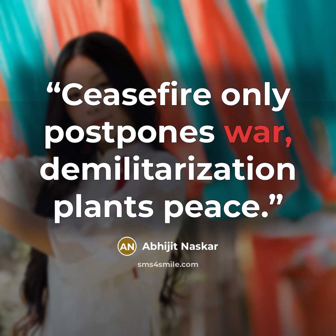 “Ceasefire only postpones war, demilitarization plants peace.” quote by Abhijit Naskar