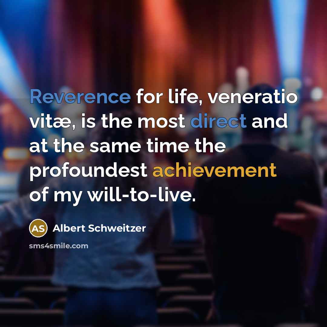 “Reverence for life, veneratio vitæ, is the most direct and at the same time the profoundest achievement of my will-to-live.” quote by Albert Schweitzer